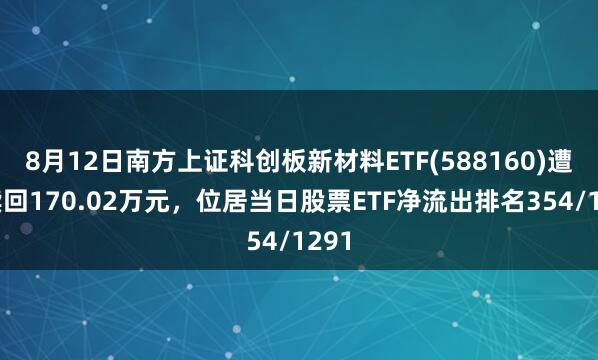 8月12日南方上证科创板新材料ETF(588160)遭净赎回170.02万元，位居当日股票ETF净流出排名354/1291