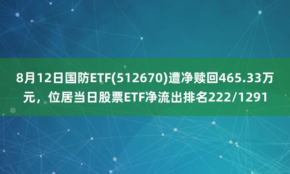 8月12日国防ETF(512670)遭净赎回465.33万元，位居当日股票ETF净流出排名222/1291