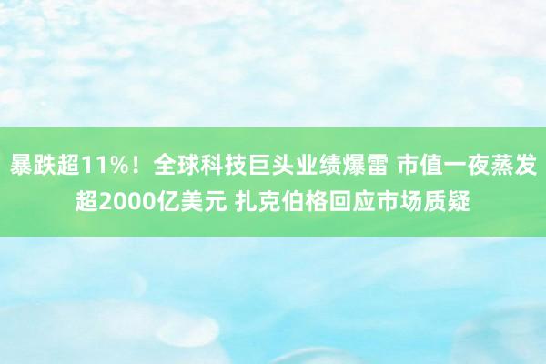 暴跌超11%！全球科技巨头业绩爆雷 市值一夜蒸发超2000亿美元 扎克伯格回应市场质疑