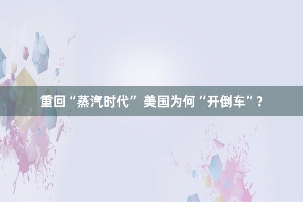 重回“蒸汽时代” 美国为何“开倒车”?