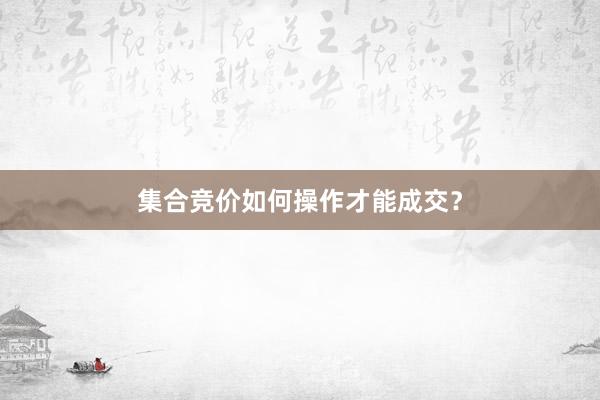 集合竞价如何操作才能成交？