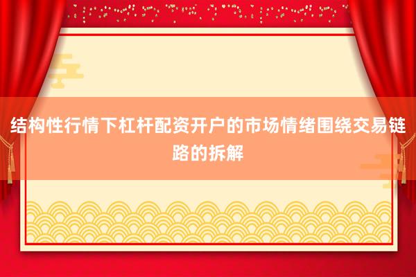 结构性行情下杠杆配资开户的市场情绪围绕交易链路的拆解