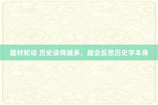 题材轮动 历史读得越多，越会反思历史学本身