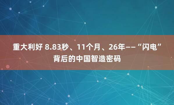 重大利好 8.83秒、11个月、26年——“闪电”背后的中国智造密码