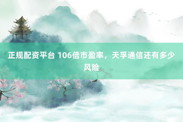 正规配资平台 106倍市盈率，天孚通信还有多少风险